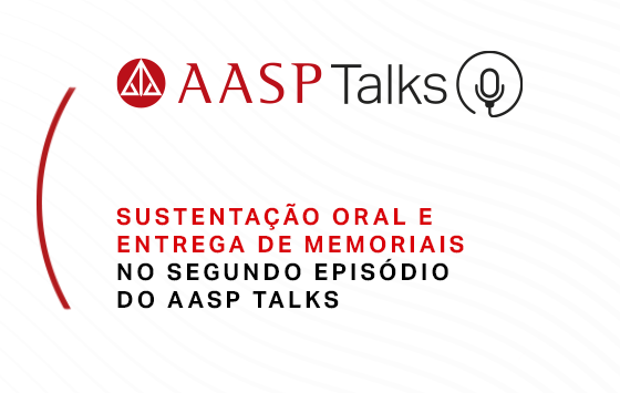 Sustentação oral e entrega de memoriais no segundo episódio do AASP Talks